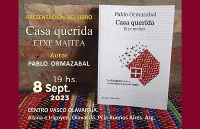 El 8 de septiembre el antropólogo Pablo Ormazabal presentará en la Euskal Etxea de  Olavarría su libro “Casa Querida - Etxe Maitea. La diáspora vasca, memorias y arqueología", donde recoge la presencia vasca en la zona central de la región pampeana