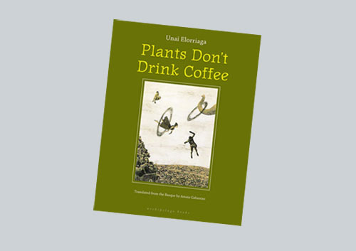 "Plants Don't Drink Coffee" liburuaren azala, Unai Elorriagak idatzia eta Amaia Gabantxok ingeleseratua