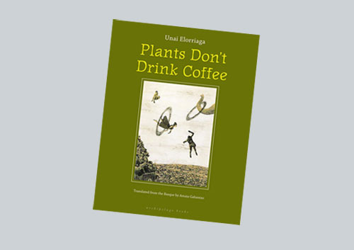 El libro "Plants Don't Drink Coffee", primero del escritor getxoztarra Unai Elorriaga, traducido del euskera al inglés por Amaia Gabantxo y publicado en 2009 por Archipelago Books de Brooklyn, Nueva York