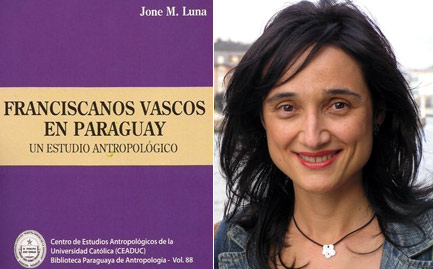 El libro 'Franciscanos vascos en Paraguay, un estudio antropológico', presentado ayer en Asunción y su autora, la antropóloga e historiadora Jone Luna Miranda