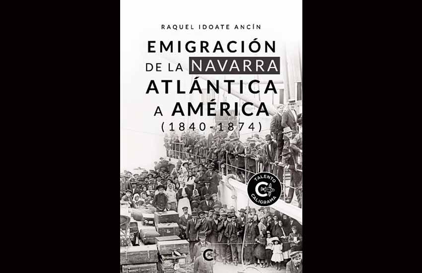 The book “Emigration from Atlantic Navarre to America (1840-1874)” by Raquel Idoate Ancín